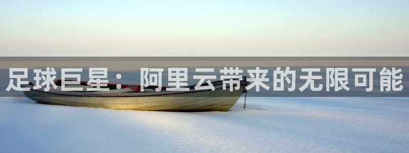 足球巨星：阿里云带来的无限可能