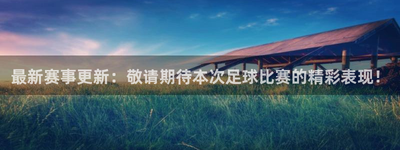 最新赛事更新：敬请期待本次足球比赛的