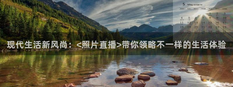 上海五星体育在线直播f1：现代生活新风尚：<照片直播>带你领略不一样的生活体验